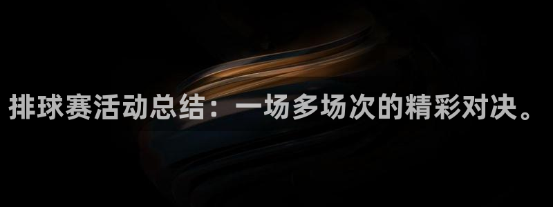 易游网官网平台：排球赛活动总结：一场多场次的精彩对决。